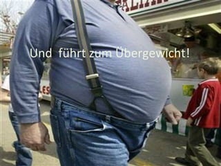 Und führt zum Übergewicht!
