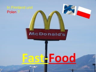 Fast-Food
In Finnland und
Polen ?