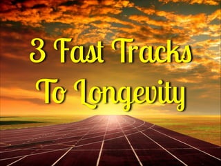 3 Fast Tracks
To Longevity
 
