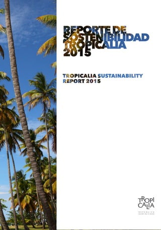 Tropicalia 1
REPORTE DE
SOSTENIBILIDAD
TROPICALIA
TROPICALIA
SUSTAINABILITY
REPORT2015
 