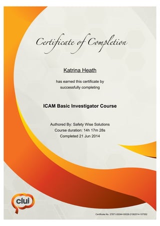 Katrina Heath
has earned this certificate by
successfully completing
ICAM Basic Investigator Course
Authored By: Safety Wise Solutions
Course duration: 14h 17m 28s
Completed 21 Jun 2014
Certificate No. 27971-00044-00028-21062014-107552
 