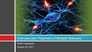 Kristin Casagrand
October 25, 2011
Overview and Treatment of Multiple Sclerosis
 