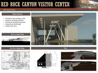 RED ROCK CANYON VISITOR CENTER
Building Information
Floor Plan in Original Design
Section in Original Design
 Architects: Line and Space, LLC
 Location: Las Vegas, Nevada
 Contractor: Straub Construction
 Project Area: 52,700 sqft
 Project Year: 2011
Hui Ling Chang
Views
 