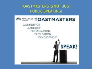 TOASTMASTERS IS NOT JUST
PUBLIC SPEAKING!
 
