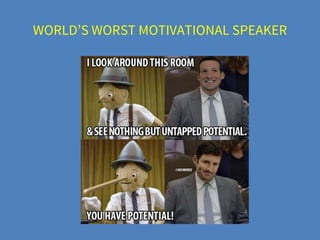 WORLD’S WORST MOTIVATIONAL SPEAKER
 