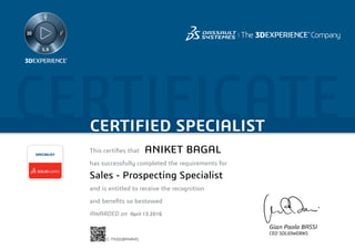 CERTIFICATECERTIFIED SPECIALIST
This certifies that	
has successfully completed the requirements for
and is entitled to receive the recognition
and benefits so bestowed
AWARDED on	
SPECIALIST
Gian Paolo BASSI
CEO SOLIDWORKS
April 13 2016
ANIKET BAGAL
Sales - Prospecting Specialist
C-TNDGBM4R4S
Powered by TCPDF (www.tcpdf.org)
 
