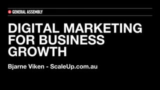 DIGITAL MARKETING
FOR BUSINESS
GROWTH
Bjarne Viken - ScaleUp.com.au
 