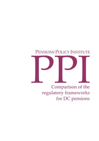 PENSIONS POLICY INSTITUTE
Comparison of the
regulatory frameworks
for DC pensions
 