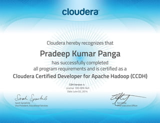 Pradeep Kumar Panga
Cloudera Certified Developer for Apache Hadoop (CCDH)
CDH Version: 4
License: 100-009-949
Date: June 02, 2014
 