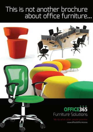 This is not another brochure
			 about office furniture...
We do what other people promise
www.office365furniture.ie
 