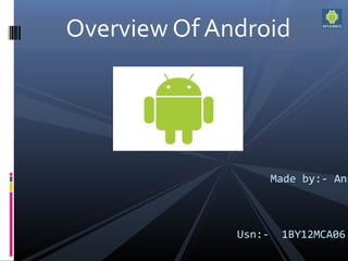 Overview Of Android
Made by:- Ank
Usn:- 1BY12MCA06
 