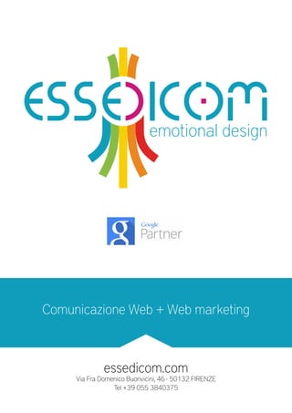 emotional design
Comunicazione Web + Web marketing
essedicom.com
Via Fra Domenico Buonvicini, 46- 50132 FIRENZE
Tel +39 055 3840375
 