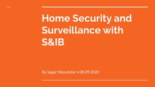 Home Security and
Surveillance with
S&IB
By Sagar Mazumdar • 08.09.2020
 