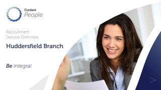 Recruitment
Service Overview
Huddersﬁeld Branch
>
Be Integral
 