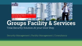 Groups Facility & Services
Security Management | Facility Management | Consultancy
Total Security Solution At your Door Step
 