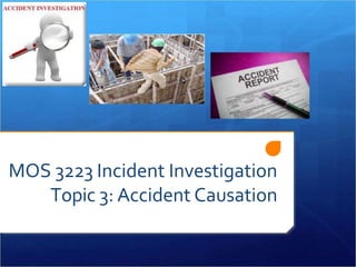 MOS 3223 Incident Investigation
Topic 3: Accident Causation
 