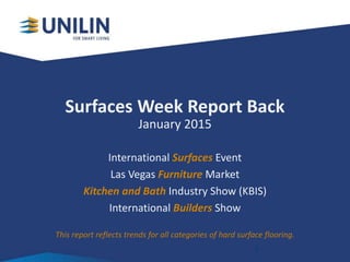 Surfaces Week Report Back
January 2015
International Surfaces Event
Las Vegas Furniture Market
Kitchen and Bath Industry Show (KBIS)
International Builders Show
This report reflects trends for all categories of hard surface flooring.
1
 