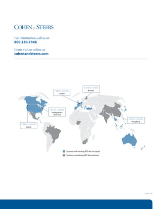 Seattle
Headquarters:
New York
London
Brussels
Hong Kong
Countries with existing REIT-like structures
Countries considering REIT-like structures
For information, call us at:
800.330.7348
Come visit us online at:
cohenandsteers.com
ED2006 1209
 