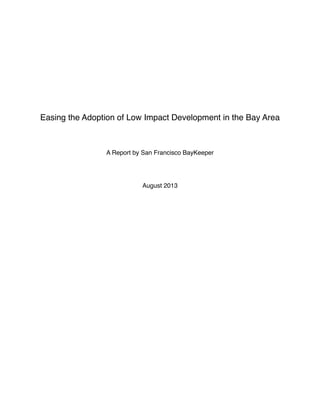 Easing the Adoption of Low Impact Development in the Bay Area
A Report by San Francisco BayKeeper
August 2013
 