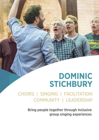 PHOTO: DIANA JARVIS
Bring people together through inclusive
group singing experiences
DOMINIC
STICHBURY
CHOIRS | SINGING | FACILITATION
COMMUNITY | LEADERSHIP
 