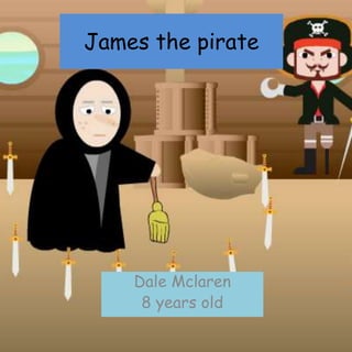 James the pirate
Dale Mclaren
8 years old
 