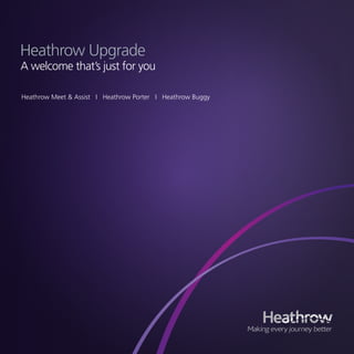 A welcome that’s just for you
Heathrow Upgrade
Heathrow Meet & Assist I Heathrow Porter I Heathrow Buggy
 