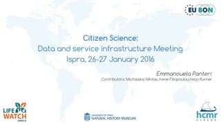 Citizen Science:
Data and service infrastructure Meeting
Ispra, 26-27 January 2016
Emmanouela Panteri
Contributors: Michalakis Nikitas, Irene Filiopoulou,Veljo Runnel
 