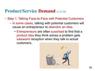 Product/Service Demand (2 of 10)
• Step 1: Talking Face-to-Face with Potential Customers
– In some cases, talking with pot...