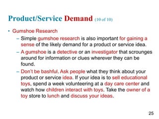 Product/Service Demand (10 of 10)
• Gumshoe Research
– Simple gumshoe research is also important for gaining a
sense of th...