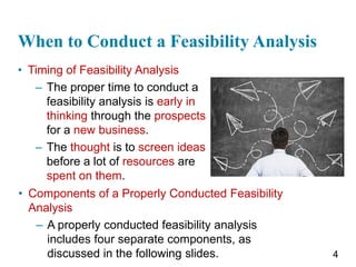 When to Conduct a Feasibility Analysis
• Timing of Feasibility Analysis
– The proper time to conduct a
feasibility analysi...