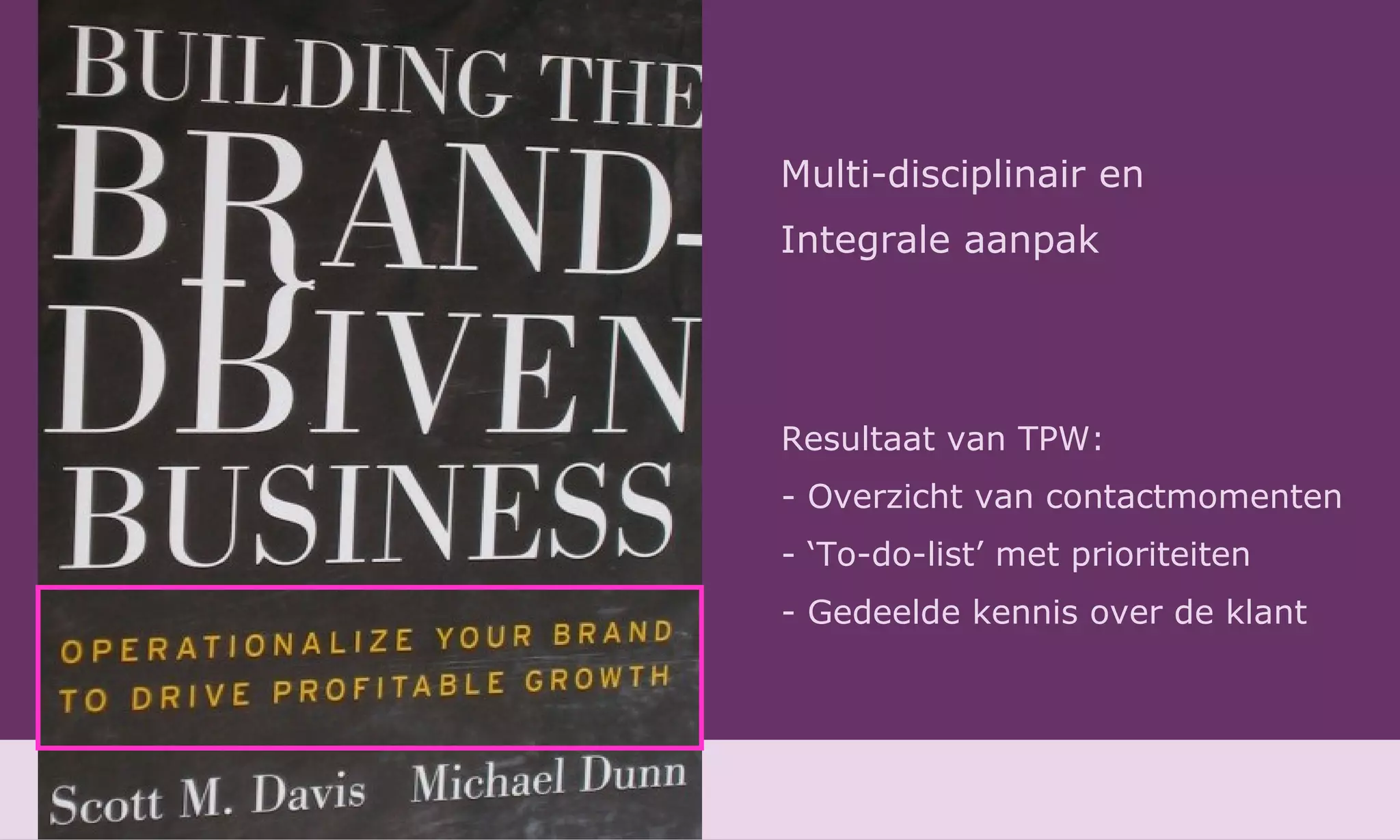 Multi-disciplinair en  Integrale aanpak Resultaat van TPW: Overzicht van contactmomenten ‘ To-do-list’ met prioriteiten Gedeelde kennis over de klant 