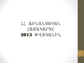 ՀՀ ՖԻՆԱՆՍԱԿԱՆ
ՀԱՄԱԿԱՐԳԸ
2013 ԹՎԱԿԱՆԻՆ
 