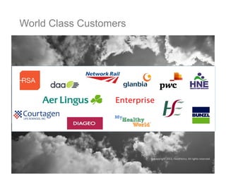 ©	
  Copyright	
  2013,	
  FeedHenry.	
  All	
  rights	
  reserved.	
  	
  
World Class Customers
 