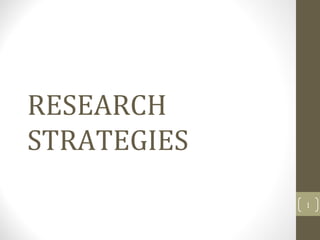 RESEARCH
STRATEGIES
1
 
