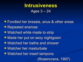 Intrusiveness <ul><li>Ages 3 – 24 </li></ul><ul><li>Fondled her breasts, anus & other areas </li></ul><ul><li>Repeated ene...