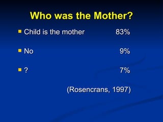 Who was the Mother? <ul><li>Child is the mother 83% </li></ul><ul><li>No   9% </li></ul><ul><li>?   7% </li></ul><ul><li>(...