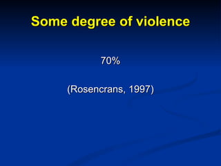 Some degree of violence <ul><li>70% </li></ul><ul><li>(Rosencrans, 1997) </li></ul>