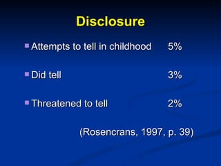 Disclosure <ul><ul><li>Attempts to tell in childhood 5% </li></ul></ul><ul><ul><li>Did tell 3% </li></ul></ul><ul><ul><li>...
