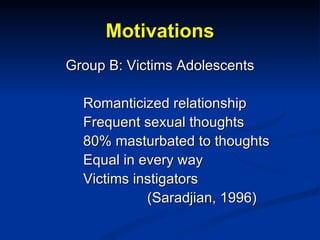 Motivations <ul><li>Group B: Victims Adolescents </li></ul><ul><li>Romanticized relationship </li></ul><ul><li>Frequent se...