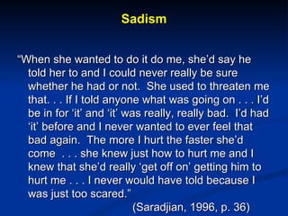 Sadism <ul><li>“ When she wanted to do it do me, she’d say he told her to and I could never really be sure whether he had ...