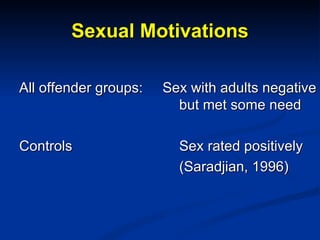 Sexual Motivations <ul><li>All offender groups:  Sex with adults negative  but met some need </li></ul><ul><li>Controls Se...