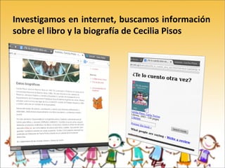 Investigamos en internet, buscamos información
sobre el libro y la biografía de Cecilia Pisos
