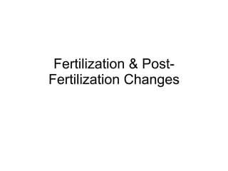 Fertilization & Post-Fertilization Changes 