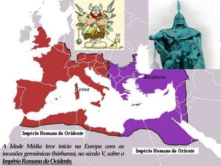  BizâncioRomaA Idade Média teve início na Europa com as invasões germânicas (bárbaras), no século V, sobre o Império Romano do Ocidente. 
