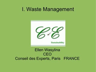 I. Waste Management
Ellen Wasylina
CEO
Conseil des Experts, Paris FRANCE
 