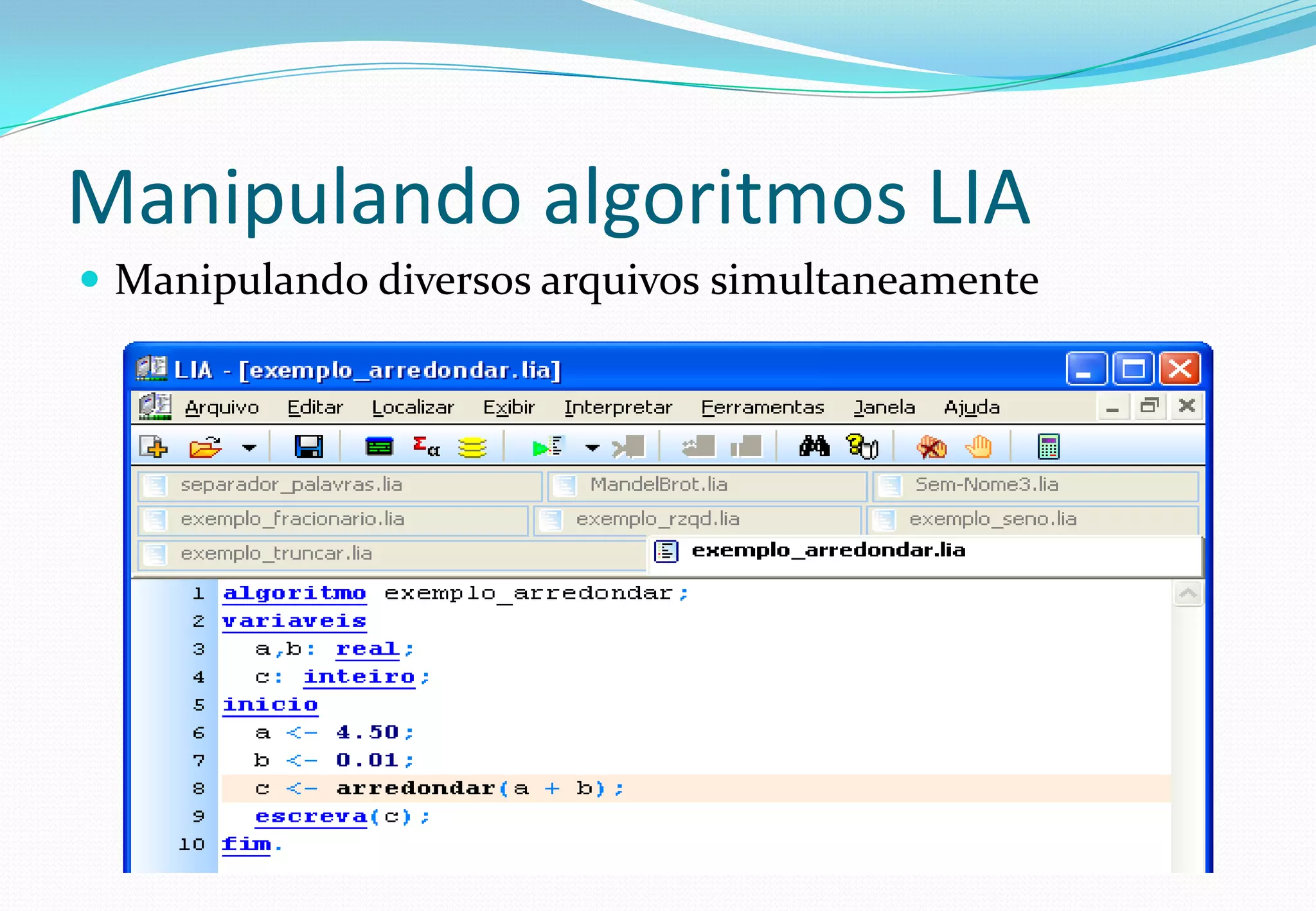 Manipulando algoritmos LIA
 Manipulando diversos arquivos simultaneamente
 
