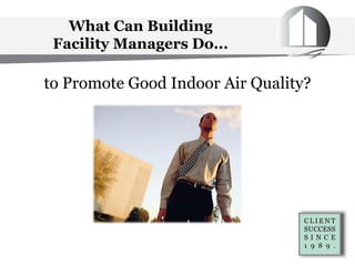 What Can Building
Facility Managers Do...
to Promote Good Indoor Air Quality?
 