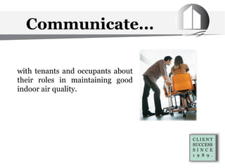 Communicate...
with tenants and occupants about
their roles in maintaining good
indoor air quality.
 
