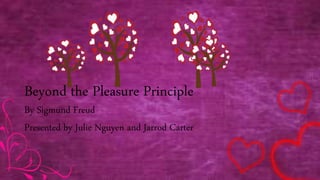 Beyond the Pleasure Principle
By Sigmund Freud
Presented by Julie Nguyen and Jarrod Carter
 