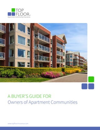 A BUYER'S GUIDE FOR
Owners of Apartment Communities
www.topfloorinsurance.com
Apartment Community Insurance.
 